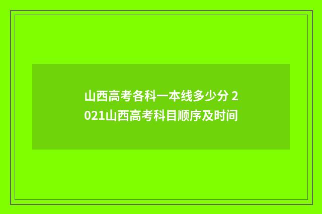 山西高考各科一本线多少分 2021山西高考科目顺序及时间
