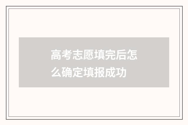 高考志愿填完后怎么确定填报成功