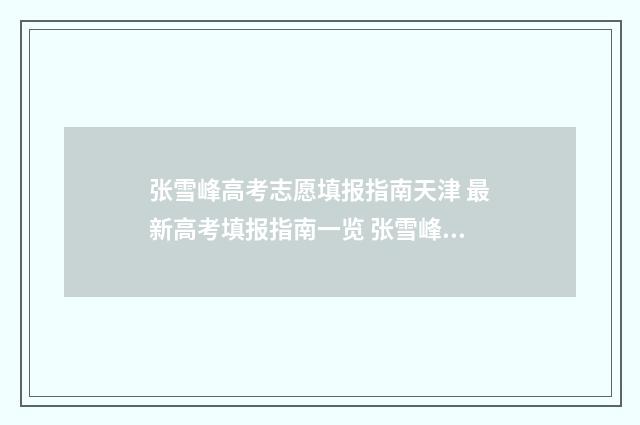 张雪峰高考志愿填报指南天津 最新高考填报指南一览 张雪峰谈十大好专业