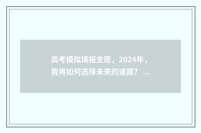 高考模拟填报支愿，2024年，我将如何选择未来的道路？ 高考模拟填报系统怎么填