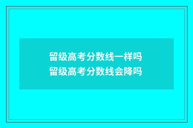 留级高考分数线一样吗 留级高考分数线会降吗