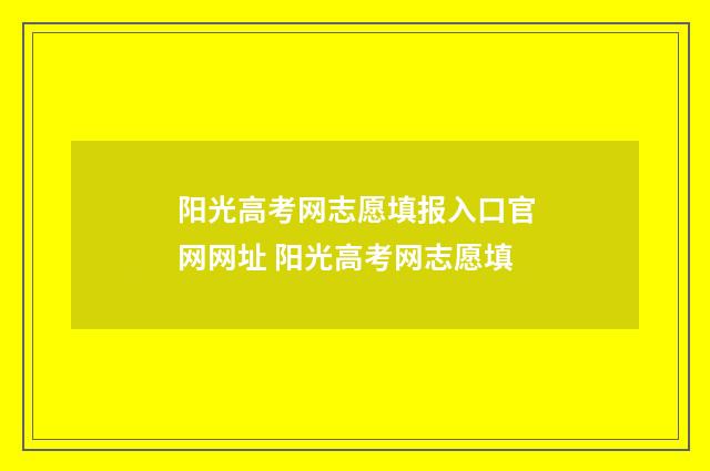 阳光高考网志愿填报入口官网网址 阳光高考网志愿填
