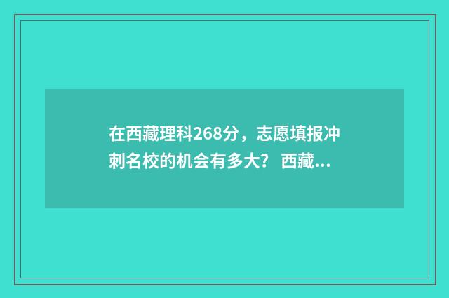 在西藏理科268分，志愿填报冲刺名校的机会有多大？ 西藏理科一本线多少