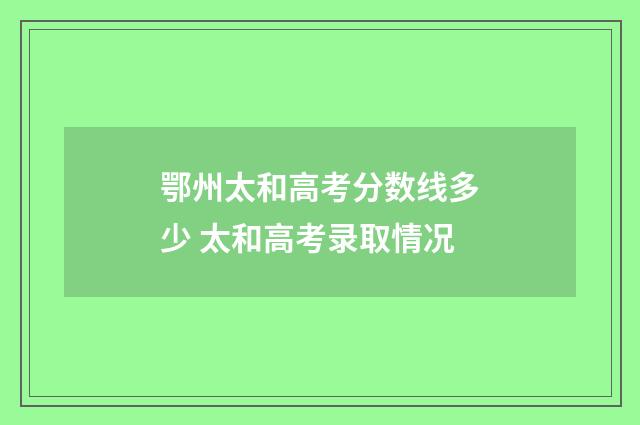 鄂州太和高考分数线多少 太和高考录取情况