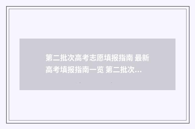 第二批次高考志愿填报指南 最新高考填报指南一览 第二批次高考录取时间