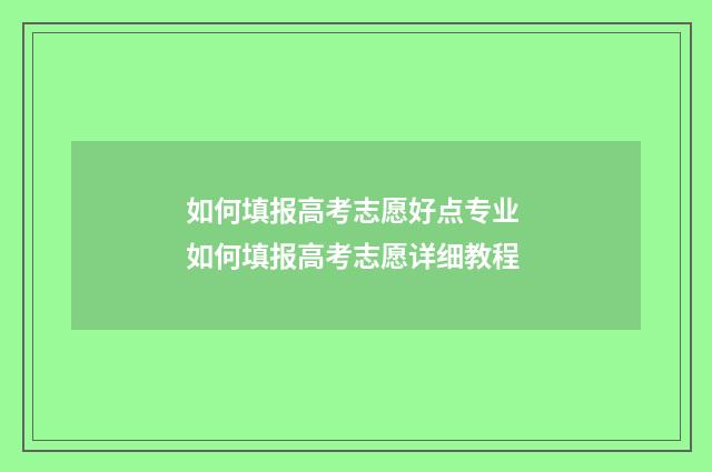 如何填报高考志愿好点专业 如何填报高考志愿详细教程