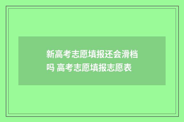 新高考志愿填报还会滑档吗 高考志愿填报志愿表