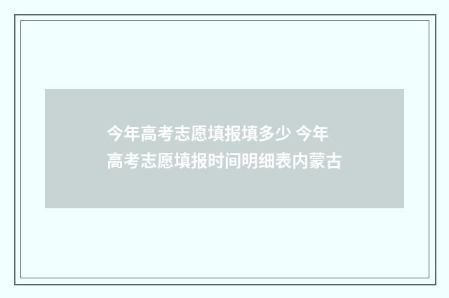 今年高考志愿填报填多少 今年高考志愿填报时间明细表内蒙古