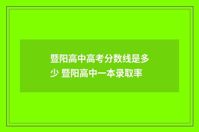 暨阳高中高考分数线是多少 暨阳高中一本录取率