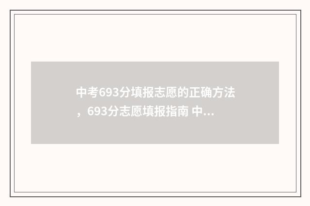 中考693分填报志愿的正确方法，693分志愿填报指南 中考699分什么概念