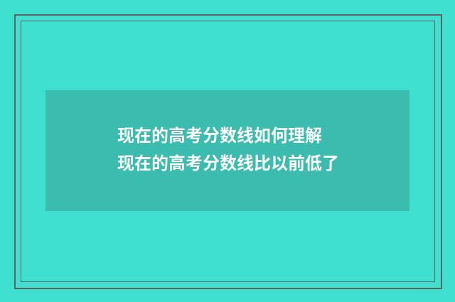 现在的高考分数线如何理解 现在的高考分数线比以前低了