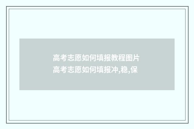 高考志愿如何填报教程图片 高考志愿如何填报冲,稳,保