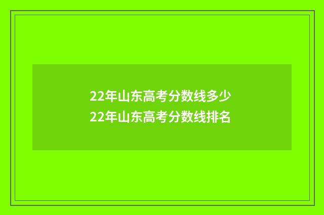 22年山东高考分数线多少 22年山东高考分数线排名