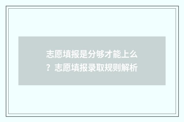 志愿填报是分够才能上么？志愿填报录取规则解析