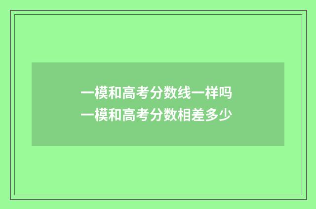 一模和高考分数线一样吗 一模和高考分数相差多少