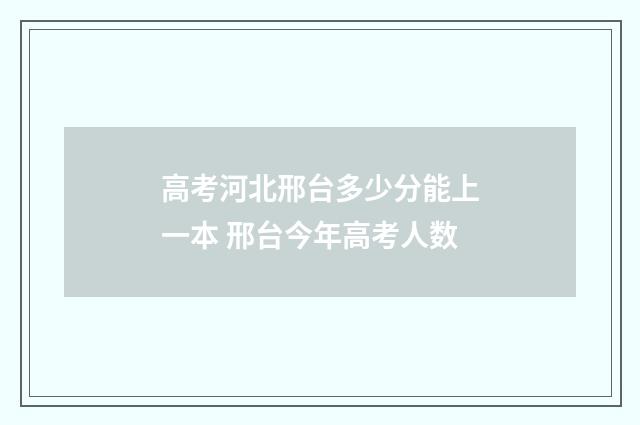 高考河北邢台多少分能上一本 邢台今年高考人数