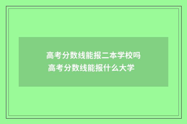 高考分数线能报二本学校吗 高考分数线能报什么大学