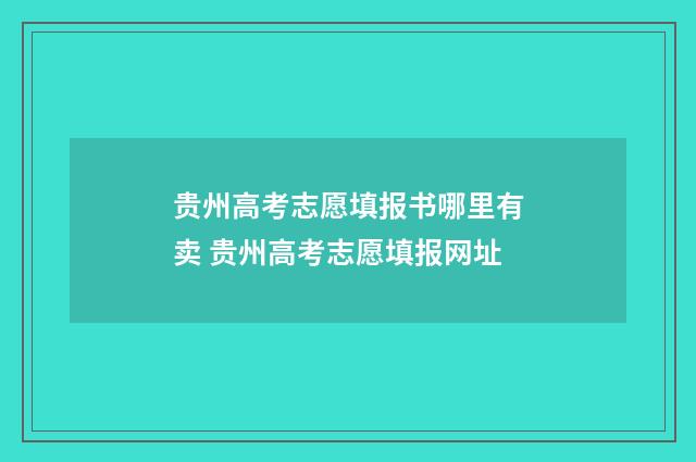 贵州高考志愿填报书哪里有卖 贵州高考志愿填报网址