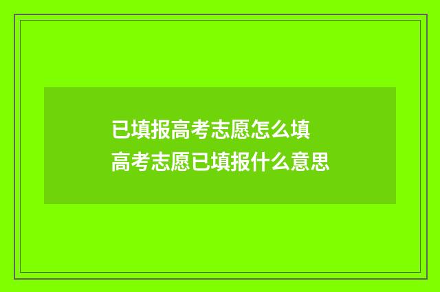 已填报高考志愿怎么填 高考志愿已填报什么意思