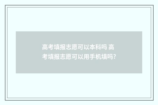 高考填报志愿可以本科吗 高考填报志愿可以用手机填吗?