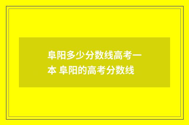 阜阳多少分数线高考一本 阜阳的高考分数线