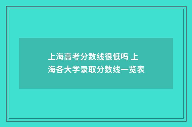 上海高考分数线很低吗 上海各大学录取分数线一览表