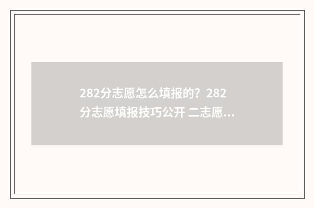 282分志愿怎么填报的？282分志愿填报技巧公开 二志愿录取