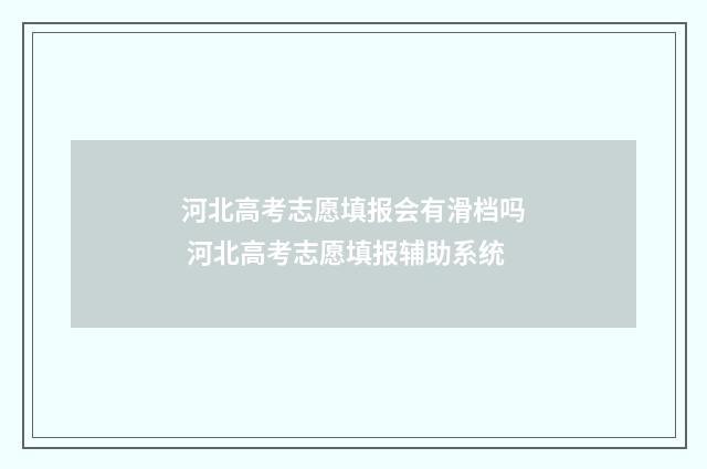 河北高考志愿填报会有滑档吗 河北高考志愿填报辅助系统