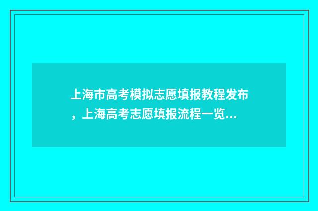 上海市高考模拟志愿填报教程发布，上海高考志愿填报流程一览 上海市高考模拟志愿填报