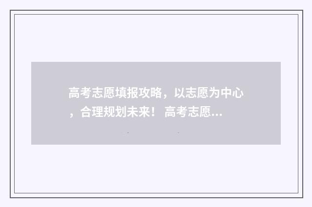 高考志愿填报攻略，以志愿为中心，合理规划未来！ 高考志愿填报攻略(最全)