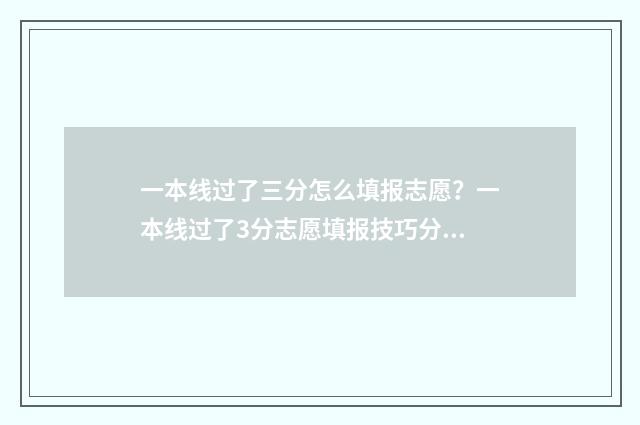 一本线过了三分怎么填报志愿？一本线过了3分志愿填报技巧分享 刚过一本线3分报什么大学