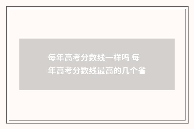 每年高考分数线一样吗 每年高考分数线最高的几个省