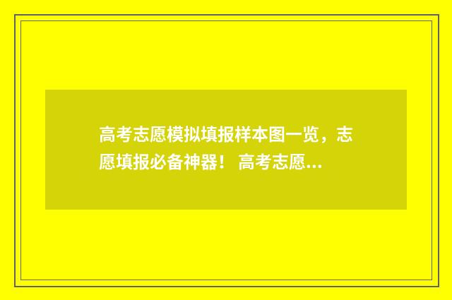 高考志愿模拟填报样本图一览，志愿填报必备神器！ 高考志愿模拟填报系统