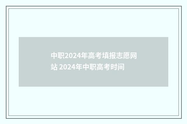 中职2024年高考填报志愿网站 2024年中职高考时间