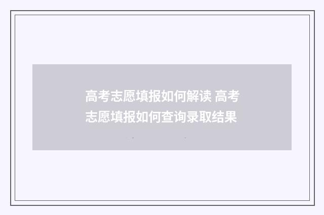 高考志愿填报如何解读 高考志愿填报如何查询录取结果