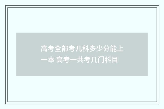 高考全部考几科多少分能上一本 高考一共考几门科目