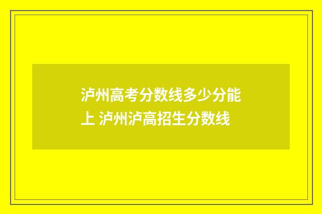 泸州高考分数线多少分能上 泸州泸高招生分数线