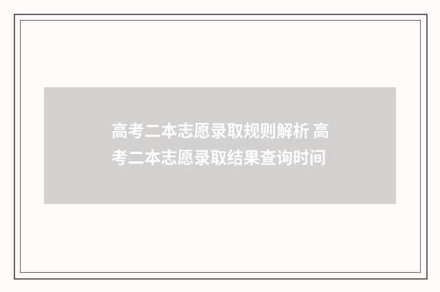 高考二本志愿录取规则解析 高考二本志愿录取结果查询时间