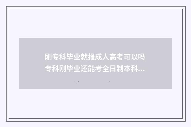 刚专科毕业就报成人高考可以吗 专科刚毕业还能考全日制本科吗