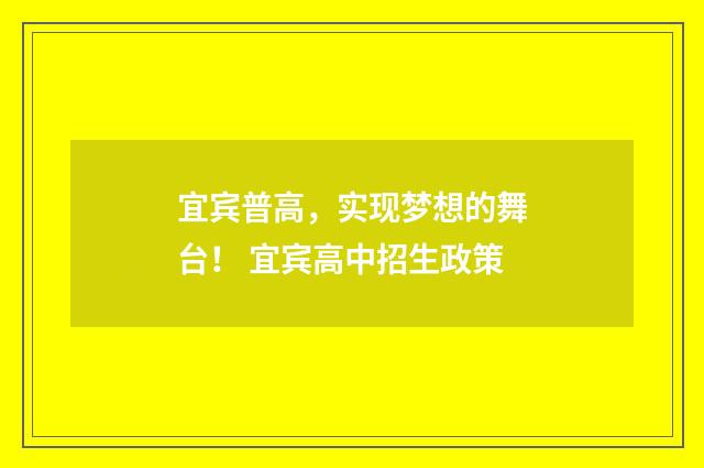 宜宾普高，实现梦想的舞台！ 宜宾高中招生政策