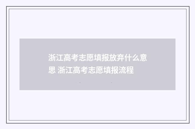 浙江高考志愿填报放弃什么意思 浙江高考志愿填报流程