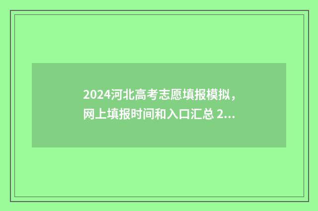 2024河北高考志愿填报模拟，网上填报时间和入口汇总 2024河北高考志愿填报时间表