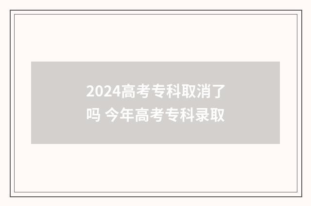 2024高考专科取消了吗 今年高考专科录取