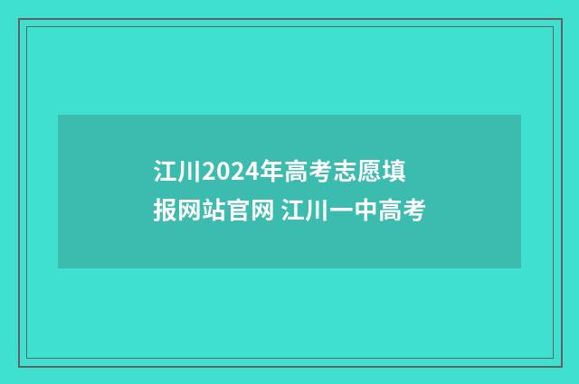江川2024年高考志愿填报网站官网 江川一中高考