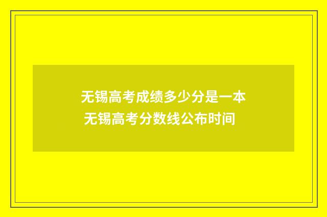 无锡高考成绩多少分是一本 无锡高考分数线公布时间