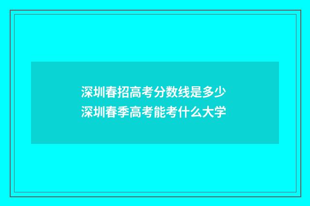 深圳春招高考分数线是多少 深圳春季高考能考什么大学