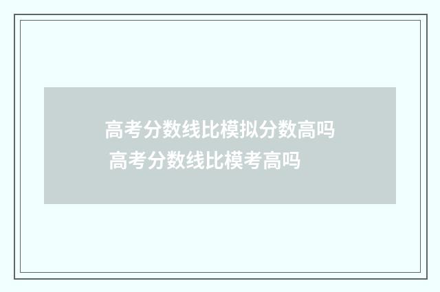 高考分数线比模拟分数高吗 高考分数线比模考高吗