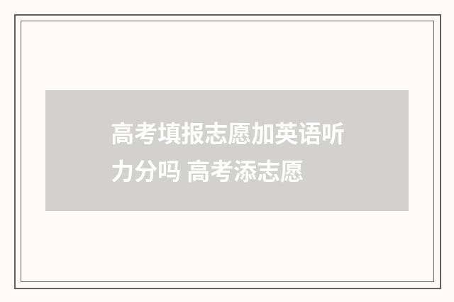 高考填报志愿加英语听力分吗 高考添志愿