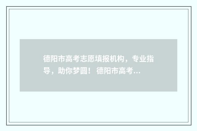 德阳市高考志愿填报机构，专业指导，助你梦圆！ 德阳市高考志愿填报入口