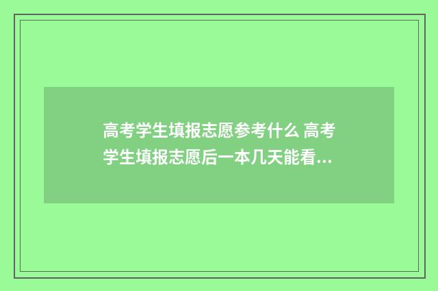 高考学生填报志愿参考什么 高考学生填报志愿后一本几天能看到录取信息